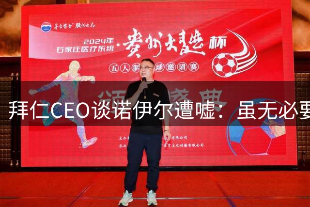拜仁CEO谈诺伊尔遭嘘：虽无必要但恐难改变