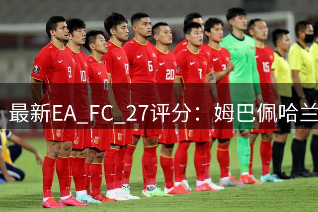 最新EA FC 27评分：姆巴佩哈兰德并列榜首