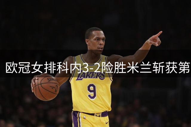 欧冠女排科内3-2险胜米兰斩获第二冠 哈克23分MVP