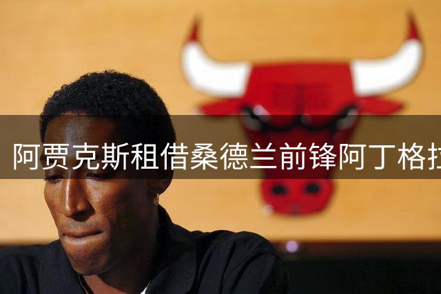 阿贾克斯租借桑德兰前锋阿丁格拉 可选择买断